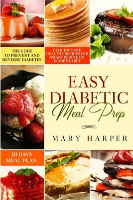 La comida fácil para diabéticos: Recetas Deliciosas y Saludables para Personas Inteligentes que Siguen una Dieta Diabética - Plan de Comidas de 30 Días - El Código para Prevenir y Revertir la Diabetes - Easy Diabetic Meal Prep: Delicious and Healthy Recipes for Smart People on Diabetic Diet - 30 Days Meal Plan - The Code to Prevent and Reverse