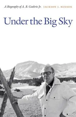 Bajo el gran cielo: Biografía de A. B. Guthrie Jr. - Under the Big Sky: A Biography of A. B. Guthrie Jr.