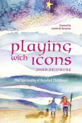 Jugar con iconos: La espiritualidad de la infancia recordada - Playing with Icons: The Spirituality of Recalled Childhood