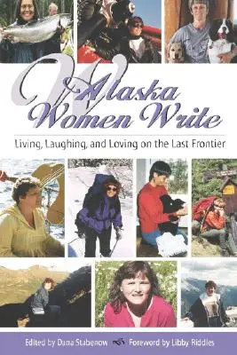 Las mujeres de Alaska escriben: Vivir, reír y amar en la última frontera - Alaska Women Write: Living, Laughing, and Loving on the Last Frontier