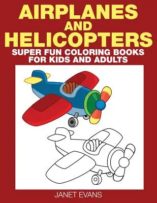 Aviones y Helicópteros: Libros para colorear súper divertidos para niños y adultos - Airplane and Helicopter: Super Fun Coloring Books for Kids and Adults