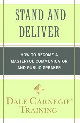 Stand and Deliver: Cómo convertirse en un comunicador y orador magistral - Stand and Deliver: How to Become a Masterful Communicator and Public Speaker