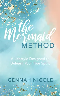 El método de la sirena: Un estilo de vida diseñado para liberar tu verdadero espíritu - The Mermaid Method: A Lifestyle Designed to Unleash Your True Spirit