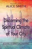 Discernir el clima espiritual de su ciudad: Guía para entender la cartografía espiritual - Discerning The Spiritual Climate Of Your City: A Guide to Understanding Spiritual Mapping