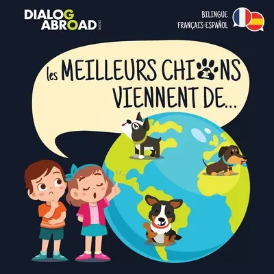 Les meilleurs chiens viennent de... (Bilingüe Francés-Español): Une recherche travers le monde pour trouver la race de chien parfaite - Les meilleurs chiens viennent de... (Bilingue Franais-Espaol): Une recherche  travers le monde pour trouver la race de chien parfaite