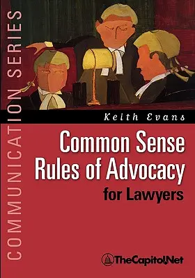 Common Sense Rules of Advocacy for Lawyers: Guía práctica para quien quiera ser mejor abogado - Common Sense Rules of Advocacy for Lawyers: A Practical Guide for Anyone Who Wants to Be a Better Advocate