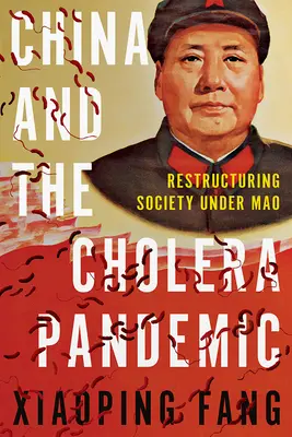 China y la pandemia de cólera: La reestructuración de la sociedad bajo Mao - China and the Cholera Pandemic: Restructuring Society Under Mao