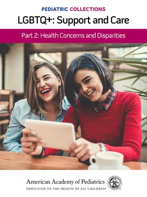 Colecciones Pediátricas: Lgbtq+: Apoyo y atención Parte 2: Preocupaciones y disparidades en materia de salud: Preocupaciones y disparidades de salud - Pediatric Collections: Lgbtq+: Support and Care Part 2: Health Concerns and Disparities: Health Concerns and Disparities