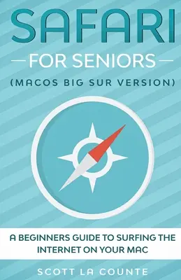 Safari for Seniors: Guía para principiantes para navegar por Internet en su Mac (Mac Big Sur Version) - Safari For Seniors: A Beginners Guide to Surfing the Internet On Your Mac (Mac Big Sur Version)