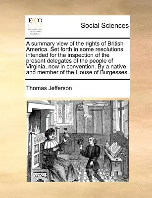 Una visión sumaria de los derechos de la América británica. Enunciada en algunas resoluciones destinadas a la inspección de los actuales delegados del pueblo de V - A Summary View of the Rights of British America. Set Forth in Some Resolutions Intended for the Inspection of the Present Delegates of the People of V