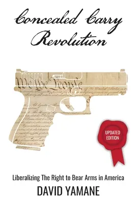 Concealed Carry Revolution: La liberalización del derecho a portar armas en Estados Unidos, edición actualizada - Concealed Carry Revolution: Liberalizing the Right to Bear Arms in America, Updated Edition