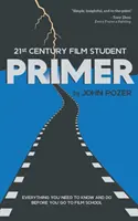 21st Century Film Student PRIMER: Todo lo que necesitas saber y hacer antes de ir a la escuela de cine - 21st Century Film Student PRIMER: Everything You Need to Know and Do Before You Go to Film School