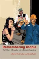 Recordando la utopía: La cultura de la vida cotidiana en la Yugoslavia socialista - Remembering Utopia: The Culture of Everyday Life in Socialist Yugoslavia