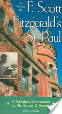 Guía del St Paul de F Scott Fitzgerald: A Traveler's Companion to His Homes & Haunts - A Guide to F Scott Fitzgerald's St Paul: A Traveler's Companion to His Homes & Haunts