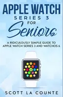 Apple Watch Series 3 For Seniors: Una guía ridículamente sencilla sobre Apple Watch Series 3 y WatchOS 6 - Apple Watch Series 3 For Seniors: A Ridiculously Simple Guide to Apple Watch Series 3 and WatchOS 6