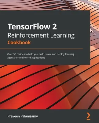 TensorFlow 2 Reinforcement Learning Cookbook: Más de 50 recetas para ayudarle a construir, entrenar y desplegar agentes de aprendizaje para aplicaciones del mundo real - TensorFlow 2 Reinforcement Learning Cookbook: Over 50 recipes to help you build, train, and deploy learning agents for real-world applications