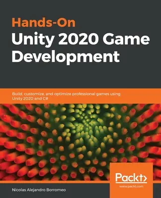 Hands-On Unity 2020 Game Development: Construye, personaliza y optimiza juegos profesionales usando Unity 2020 y C# - Hands-On Unity 2020 Game Development: Build, customize, and optimize professional games using Unity 2020 and C#