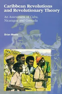 Revoluciones caribeñas y teoría revolucionaria: Una evaluación de Cuba, Nicaragua y Granada - Caribbean Revolutions and Revolutionary Theory: An Assessment of Cuba, Nicaragua, and Grenada