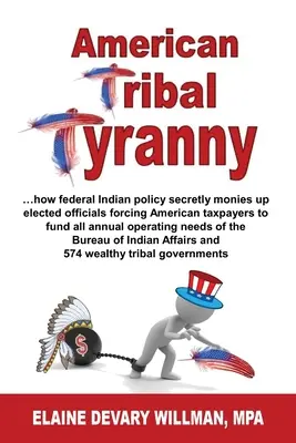 American Tribal Tyranny - ...cómo la política federal india financia en secreto a los cargos electos y obliga a los contribuyentes estadounidenses a financiar todos los gastos anuales de funcionamiento - American Tribal Tyranny - ...how federal Indian policy secretly monies up elected officials and forces American taxpayers to fund all annual operating