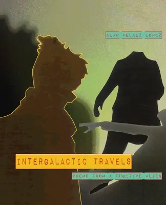 Viajes intergalácticos: poemas de un extraterrestre fugitivo - Intergalactic Travels: poems from a fugitive alien