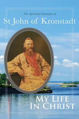 Mi vida en Cristo: Los diarios espirituales de San Juan de Kronstadt - My Life in Christ: The Spiritual Journals of St John of Kronstadt