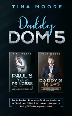 Daddy Dom 5: Paul's Perfect Princess + Daddy's Assistant Una colección de novelas DDLG y ABDL 2 en 1 de juegos BDSM pervertidos por edades. - Daddy Dom 5: Paul's Perfect Princess + Daddy's Assistant A DDLG and ABDL 2 in 1 novel collection of kinky BDSM age play stories