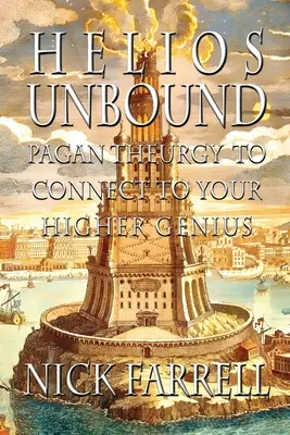 Helios Unbound: Teurgia pagana para conectar con tu genio superior - Helios Unbound: Pagan Theurgy to Connect to Your Higher Genius