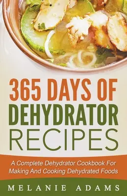 365 Días De Recetas Deshidratador: Un completo libro de cocina deshidratadora para hacer y cocinar alimentos deshidratados - 365 Days Of Dehydrator Recipes: A Complete Dehydrator Cookbook For Making And Cooking Dehydrated Foods