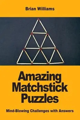 Increíbles puzles de cerillas: Desafíos alucinantes con respuestas - Amazing Matchstick Puzzles: Mind-Blowing Challenges with Answers