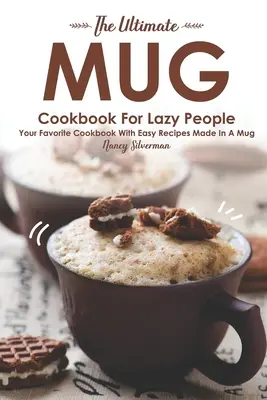 The Ultimate Mug Cookbook for Lazy People: Su libro de cocina favorito con recetas fáciles hechas en una taza - The Ultimate Mug Cookbook for Lazy People: Your Favorite Cookbook with Easy Recipes Made in A Mug