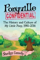 Ponyville Confidential: La historia y la cultura de Mi Pequeño Pony, 1981-2016 - Ponyville Confidential: The History and Culture of My Little Pony, 1981-2016