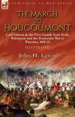 La marcha hacia Hougoumont: Lord Saltoun y la Primera Guardia desde Sicilia, Walcheren y la Guerra Peninsular hasta Waterloo - The March to Hougoumont: Lord Saltoun & the First Guards from Sicily, Walcheren and the Peninsular War to Waterloo