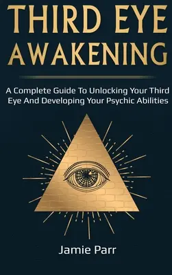 El Despertar del Tercer Ojo: Una Guía Completa para Despertar tu Tercer Ojo y Desarrollar tus Habilidades Psíquicas - Third Eye Awakening: A Complete Guide to Awakening Your Third Eye and Developing Your Psychic Abilities