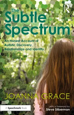 El espectro sutil: Un relato sincero sobre el descubrimiento, las relaciones y la identidad de los autistas - The Subtle Spectrum: An Honest Account of Autistic Discovery, Relationships and Identity