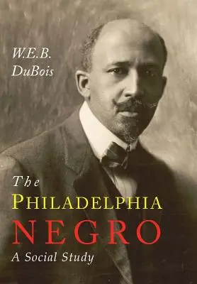 El negro de Filadelfia: Un estudio social - The Philadelphia Negro: A Social Study