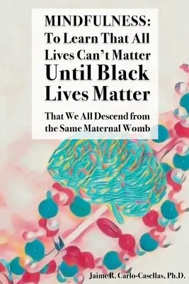 Mindfulness: Para Aprender Que Todas Las Vidas No Pueden Importar Hasta Que Las Vidas Negras Importen: Que todos descendemos del mismo vientre materno: a Lea - Mindfulness: to Learn That All Lives Can't Matter until Black Lives Matter: That We All Descend from the Same Maternal Womb: to Lea