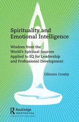 Espiritualidad e inteligencia emocional: La sabiduría de las fuentes espirituales del mundo aplicada a la Inteligencia Emocional para el liderazgo y el desarrollo profesional - Spirituality and Emotional Intelligence: Wisdom from the World's Spiritual Sources Applied to EQ for Leadership and Professional Development