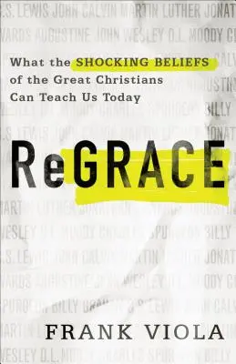 ReGrace: Lo que las sorprendentes creencias de los grandes cristianos pueden enseñarnos hoy - ReGrace: What the Shocking Beliefs of the Great Christians Can Teach Us Today