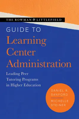 The Rowman & Littlefield Guide to Learning Center Administration: Cómo dirigir programas de tutoría entre iguales en la enseñanza superior - The Rowman & Littlefield Guide to Learning Center Administration: Leading Peer Tutoring Programs in Higher Education