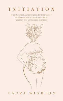 Iniciación: La luz que ilumina las transiciones sagradas del embarazo, el parto y la maternidad, escrito por una madre para una madre - Initiation: Shining Light on the Sacred Transitions of Pregnancy, Birth and Motherhood, Written by a Mother for a Mother