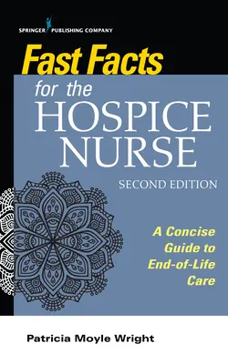 Fast Facts for the Hospice Nurse, segunda edición: Una guía concisa de los cuidados al final de la vida - Fast Facts for the Hospice Nurse, Second Edition: A Concise Guide to End-Of-Life Care