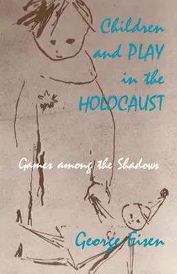 Los niños y el juego en el Holocausto: Juegos entre las Sombras - Children and Play in the Holocaust: Games among the Shadows