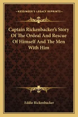 Relato del capitán Rickenbacker sobre su odisea y rescate y el de los hombres que iban con él - Captain Rickenbacker's Story Of The Ordeal And Rescue Of Himself And The Men With Him