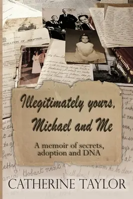 Illegitimately yours, Michael and Me: Unas memorias de secretos, adopción y ADN - Illegitimately yours, Michael and Me: A memoir of secrets, adoption and DNA