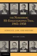 El juicio de las SS-Einsatzgruppen de Núremberg, 1945-1958: Atrocidad, ley e historia - The Nuremberg SS-Einsatzgruppen Trial, 1945-1958: Atrocity, Law, and History