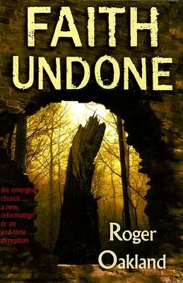 Faith Undone: La Iglesia Emergente...una Nueva Reforma o un Engaño del Fin de los Tiempos - Faith Undone: The Emerging Church...a New Reformation or an End-Time Deception