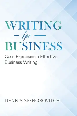 Escribir para los negocios: Ejercicios de casos para una redacción empresarial eficaz - Writing for Business: Case Exercises in Effective Business Writing