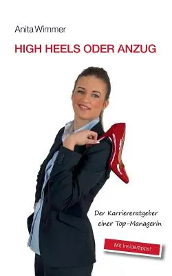 High Heels oder Anzug: La carrera de un alto directivo. Con información privilegiada - High Heels oder Anzug: Der Karriereratgeber einer Top-Managerin. Mit Insidertipps!