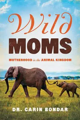 Madres salvajes: la maternidad en el reino animal - Wild Moms: Motherhood in the Animal Kingdom