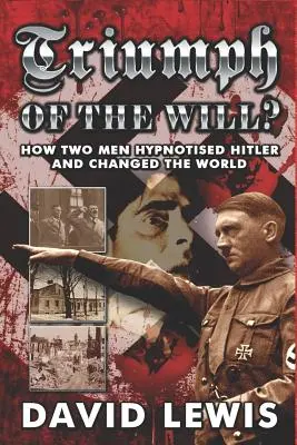 El Triunfo de la Voluntad Cómo dos hombres hipnotizaron a Hitler y cambiaron el mundo - Triumph of the Will?: How Two Men Hypnotised Hitler and Changed the World